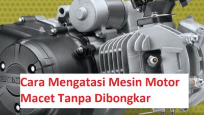 6 Cara Mengatasi Mesin Motor Macet Tanpa Dibongkar