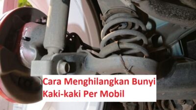 Cara Menghilangkan Bunyi Per Mobil & Kaki-kaki