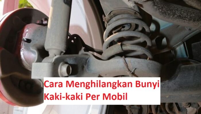 Cara Menghilangkan Bunyi Kaki-kaki Per Mobil