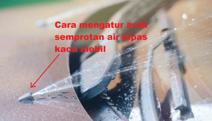 Cara Mengatur Arah Semprotan Air Kipas Kaca Mobil (Washer)